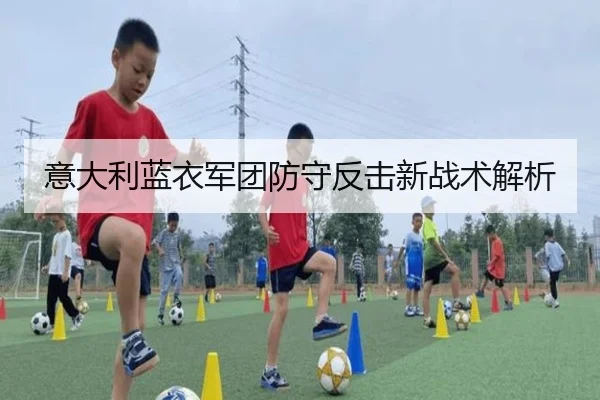 意大利蓝衣军团防守反击新战术解析