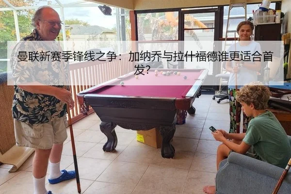 曼联新赛季锋线之争：加纳乔与拉什福德谁更适合首发？